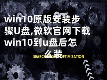 win10原版安裝步驟U盤,微軟官網(wǎng)下載win10到u盤后怎么裝