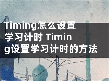 Timing怎么設(shè)置學(xué)習(xí)計時 Timing設(shè)置學(xué)習(xí)計時的方法