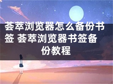 薈萃瀏覽器怎么備份書簽 薈萃瀏覽器書簽備份教程