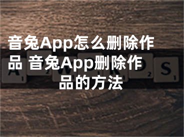 音兔App怎么刪除作品 音兔App刪除作品的方法