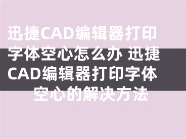 迅捷CAD編輯器打印字體空心怎么辦 迅捷CAD編輯器打印字體空心的解決方法