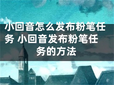 小回音怎么發(fā)布粉筆任務(wù) 小回音發(fā)布粉筆任務(wù)的方法