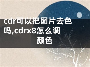 cdr可以把圖片去色嗎,cdrx8怎么調(diào)顏色