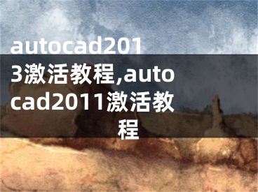 autocad2013激活教程,autocad2011激活教程