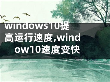 windows10提高運行速度,window10速度變快