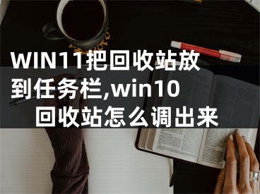 WIN11把回收站放到任務(wù)欄,win10回收站怎么調(diào)出來