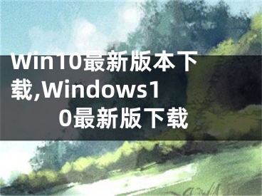 Win10最新版本下載,Windows10最新版下載