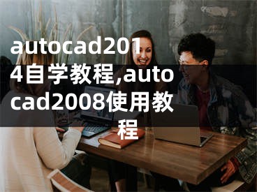 autocad2014自學(xué)教程,autocad2008使用教程