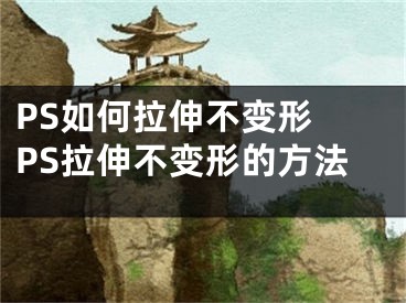 PS如何拉伸不變形 PS拉伸不變形的方法