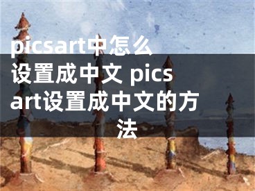 picsart中怎么設(shè)置成中文 picsart設(shè)置成中文的方法