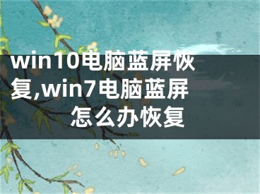 win10電腦藍屏恢復,win7電腦藍屏怎么辦恢復