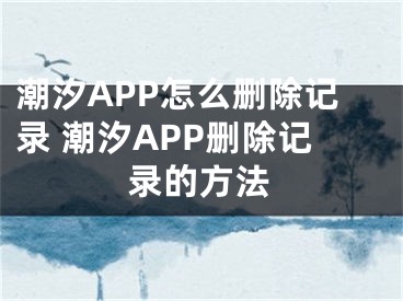 潮汐APP怎么刪除記錄 潮汐APP刪除記錄的方法