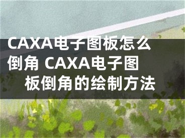 CAXA電子圖板怎么倒角 CAXA電子圖板倒角的繪制方法