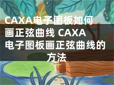 CAXA電子圖板如何畫正弦曲線 CAXA電子圖板畫正弦曲線的方法