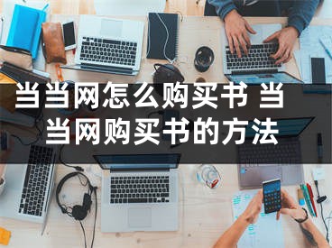 當(dāng)當(dāng)網(wǎng)怎么購買書 當(dāng)當(dāng)網(wǎng)購買書的方法