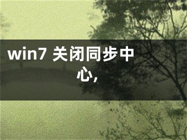 win7 關(guān)閉同步中心,