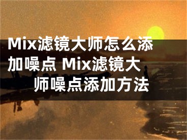 Mix濾鏡大師怎么添加噪點(diǎn) Mix濾鏡大師噪點(diǎn)添加方法