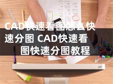 CAD快速看圖怎么快速分圖 CAD快速看圖快速分圖教程