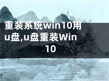 重裝系統(tǒng)win10用u盤,u盤重裝Win10