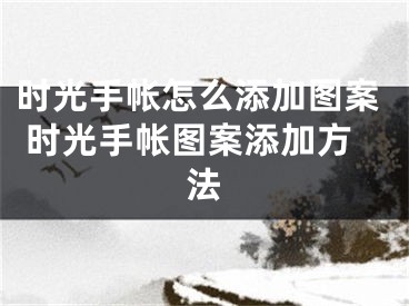 時光手帳怎么添加圖案 時光手帳圖案添加方法