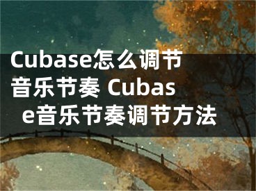 Cubase怎么調(diào)節(jié)音樂節(jié)奏 Cubase音樂節(jié)奏調(diào)節(jié)方法