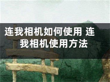 連我相機如何使用 連我相機使用方法