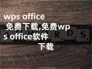 wps office 免費下載,免費wps office軟件下載