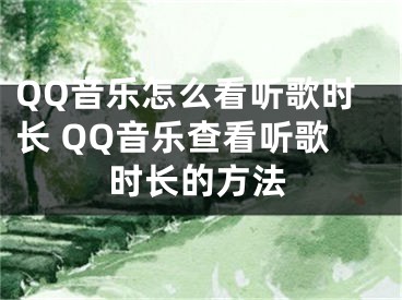 QQ音樂怎么看聽歌時長 QQ音樂查看聽歌時長的方法