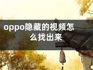 oppo隱藏的視頻怎么找出來