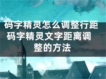 碼字精靈怎么調(diào)整行距 碼字精靈文字距離調(diào)整的方法