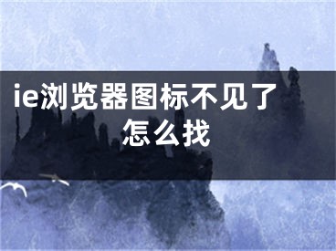 ie瀏覽器圖標(biāo)不見(jiàn)了怎么找