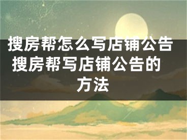 搜房幫怎么寫店鋪公告 搜房幫寫店鋪公告的方法