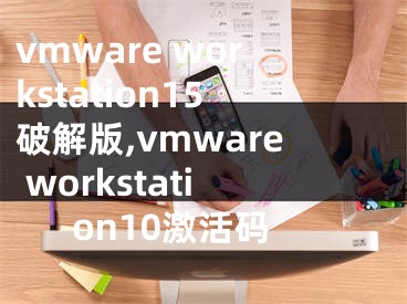 vmware workstation15破解版,vmware workstation10激活碼