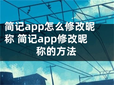 簡(jiǎn)記app怎么修改昵稱 簡(jiǎn)記app修改昵稱的方法