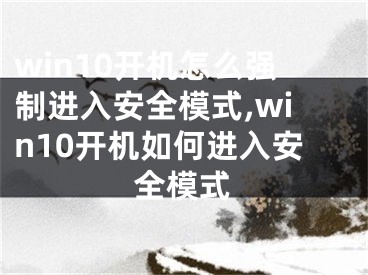 win10開機(jī)怎么強(qiáng)制進(jìn)入安全模式,win10開機(jī)如何進(jìn)入安全模式