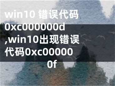 win10 錯(cuò)誤代碼0xc000000d,win10出現(xiàn)錯(cuò)誤代碼0xc000000f