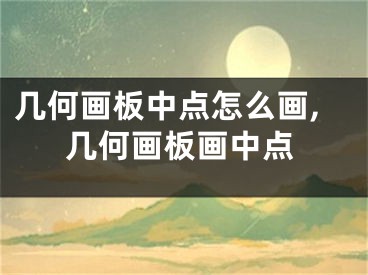 幾何畫板中點(diǎn)怎么畫,幾何畫板畫中點(diǎn)