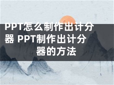 PPT怎么制作出計(jì)分器 PPT制作出計(jì)分器的方法