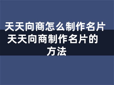 天天向商怎么制作名片 天天向商制作名片的方法