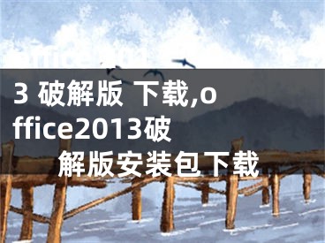 office 2013 破解版 下載,office2013破解版安裝包下載