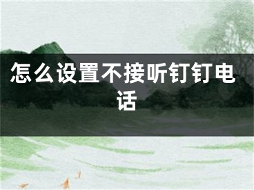 怎么設(shè)置不接聽釘釘電話