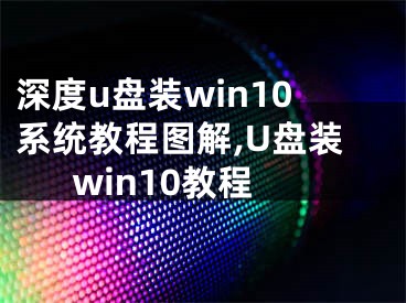 深度u盤裝win10系統(tǒng)教程圖解,U盤裝win10教程