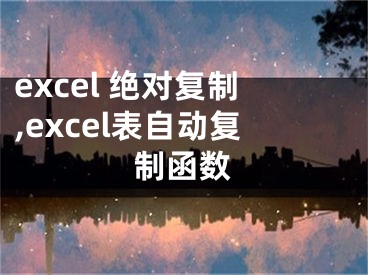 excel 絕對復制,excel表自動復制函數(shù)