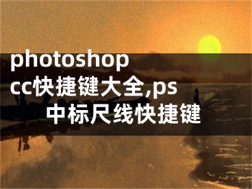 photoshop cc快捷鍵大全,ps中標(biāo)尺線快捷鍵