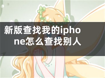 新版查找我的iphone怎么查找別人