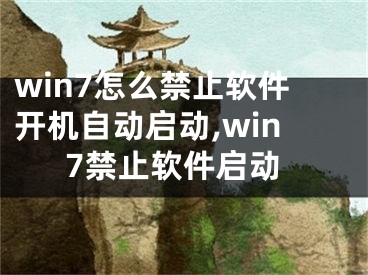 win7怎么禁止軟件開機自動啟動,win7禁止軟件啟動