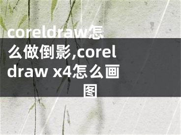 coreldraw怎么做倒影,coreldraw x4怎么畫圖