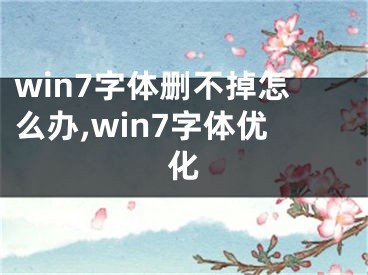 win7字體刪不掉怎么辦,win7字體優(yōu)化