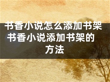 書香小說怎么添加書架 書香小說添加書架的方法