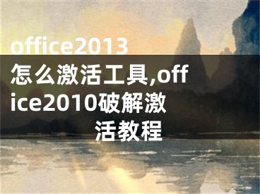 office2013怎么激活工具,office2010破解激活教程